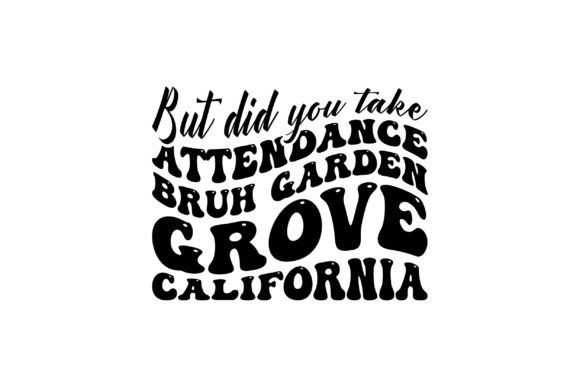 But Did You Take Attendance Bruh Garden Graphics