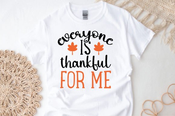 Everyone is Thankful for Me Svg: Graphics for T-Shirt Designs